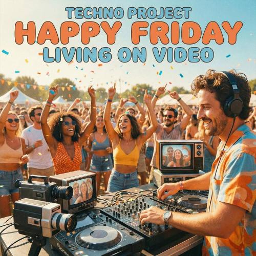 Techno Project & Happy Friday - Living on Video