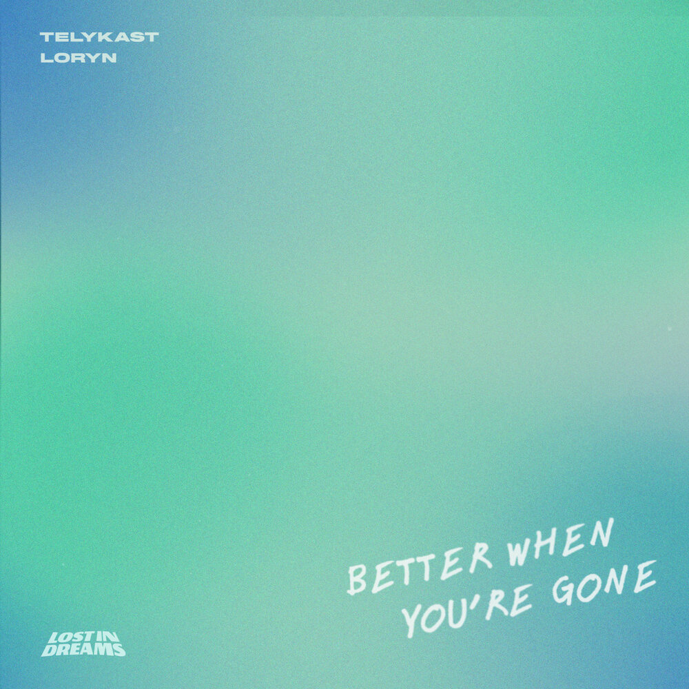 Better When You're Gone - Telykast, Loryn