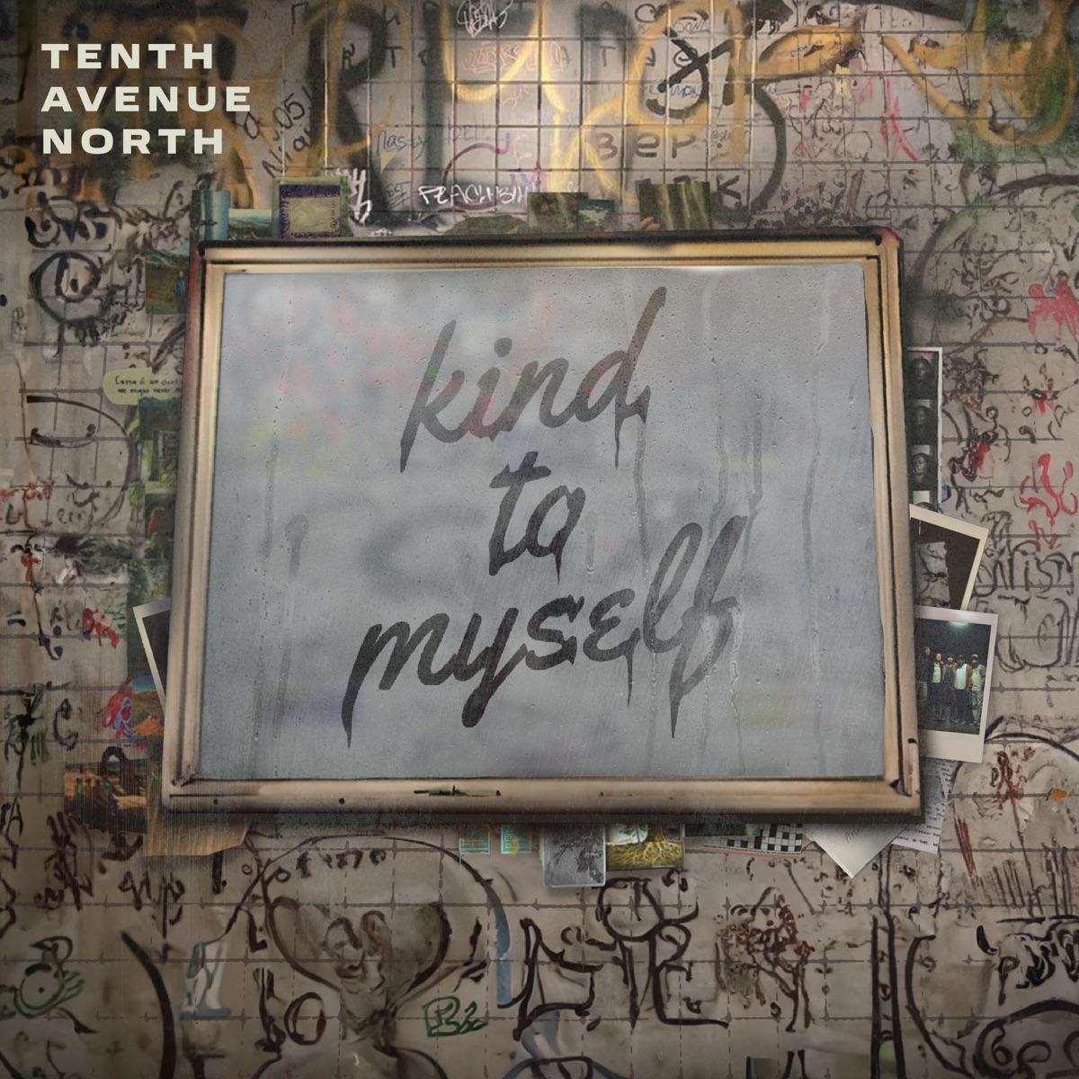 Kind To Myself - Tenth Avenue North