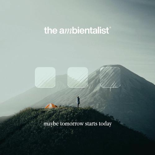 The Ambientalist - Maybe Tomorrow Starts Today