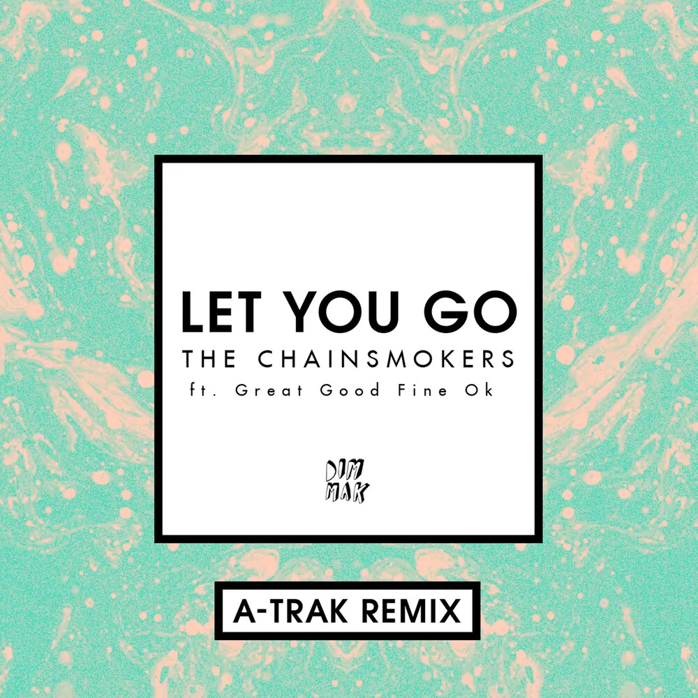 Let You Go (A-Trak Remix) - The Chainsmokers, Great Good Fine Ok
