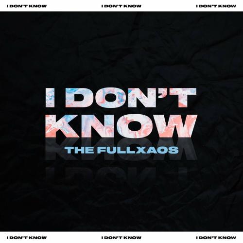 The Fullxaos - I Don't Know