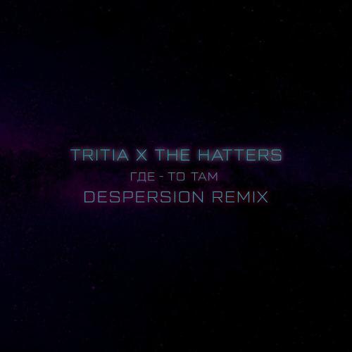 The Hatters, TRITIA, DESPERSION - Где-то там (Despersion Remix)
