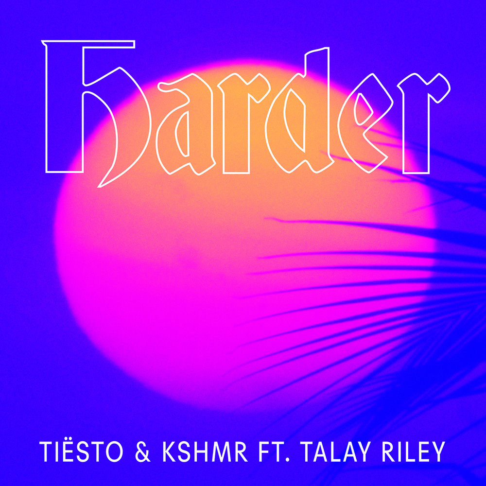 Harder (Feat. Talay Riley) - Tiësto & KSHMR feat. Talay Riley