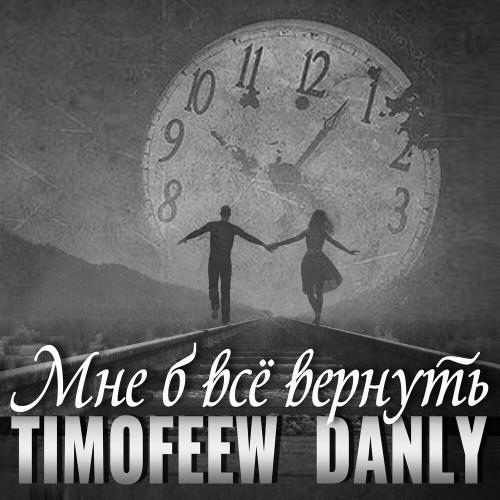 TIMOFEEW & DANLY - Мне Б Всё Вернуть