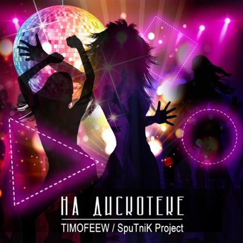 TIMOFEEW & Sputnik Project - На дискотеке