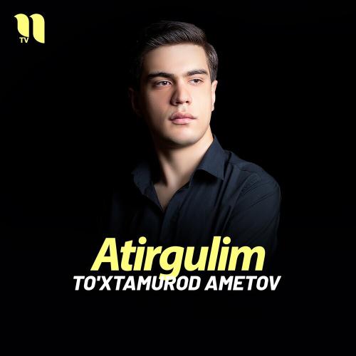 Atirgulim - To'xtamurod Ametov