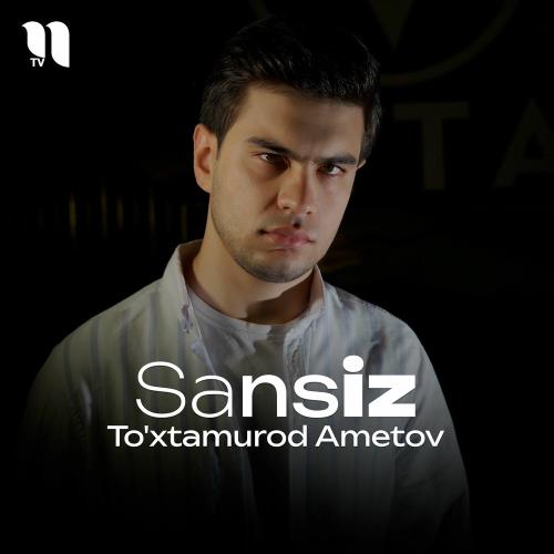 Sansiz - To'xtamurod Ametov