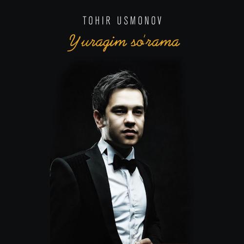 Tohir Usmonov - Yuragim So'rama
