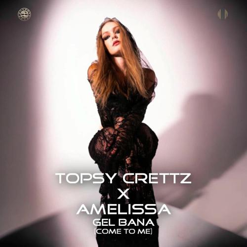 Topsy Crettz & AMELISSA - Gel Bana (Come To Me)