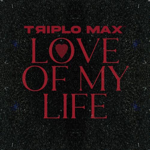 Triplo Max - Love Of My Life