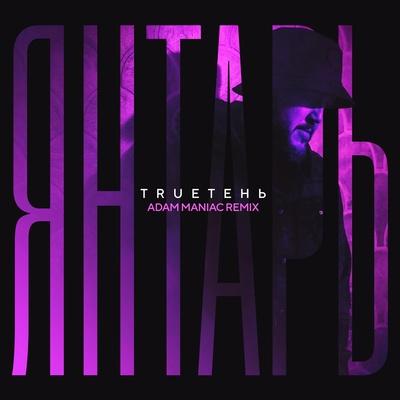 TRUEтень - Янтарь (Adam Maniac Remix)
