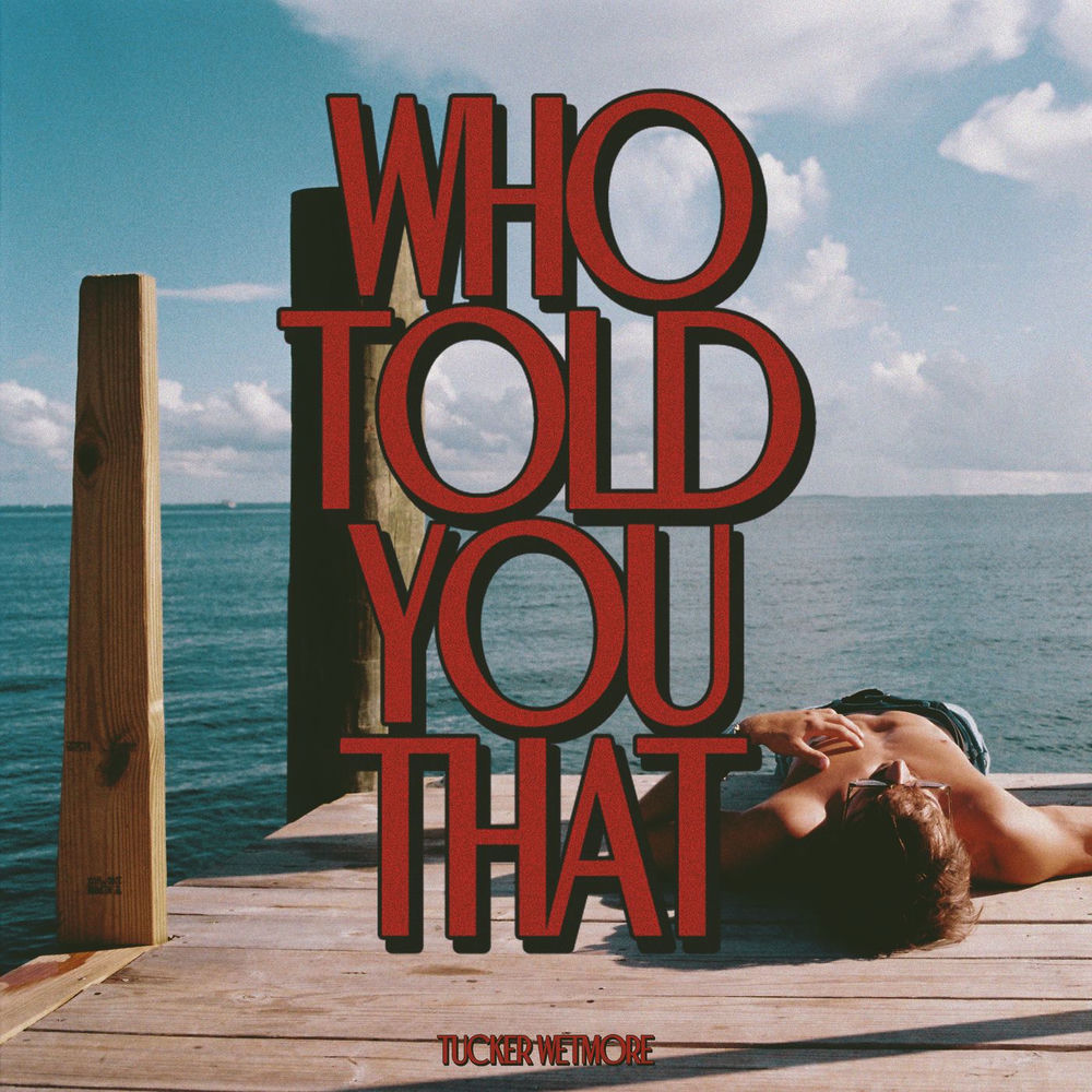 Who Told You That - Tucker Wetmore