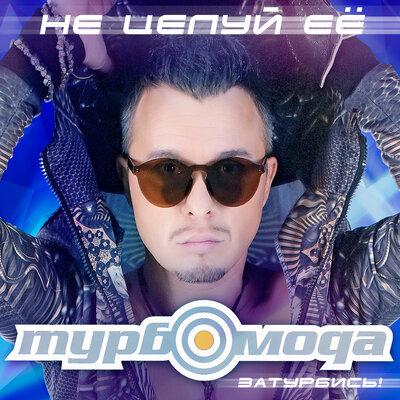Турбомода - Не Целуй Её