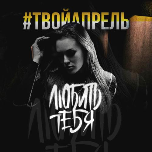 #ТВОЙАПРЕЛЬ - Любить Тебя (Original Mix)