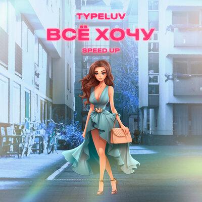 TypeLuv - Всё Хочу (Speed Up)