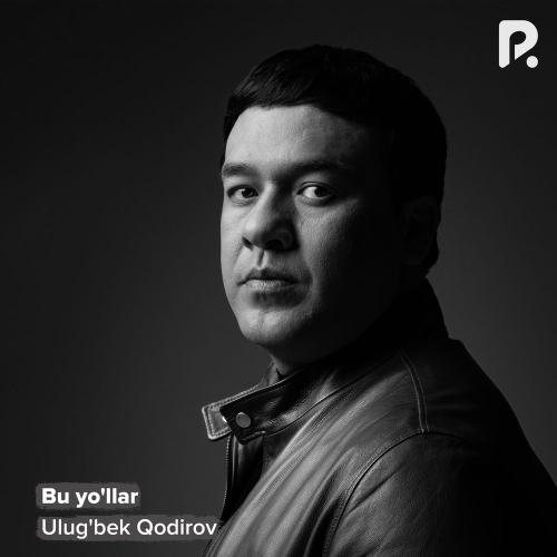 Ulug'bek Qodirov - Bu Yo'llar