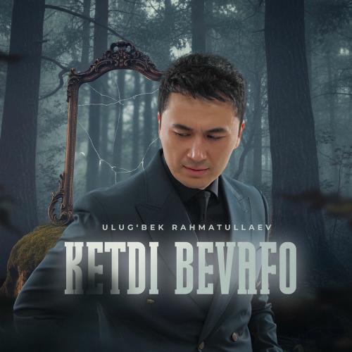 Ulug'bek Rahmatullaev - Ketdi Bevafo