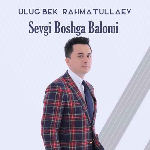 Ulug'bek Rahmatullaev - Sevgi Boshga Balomi