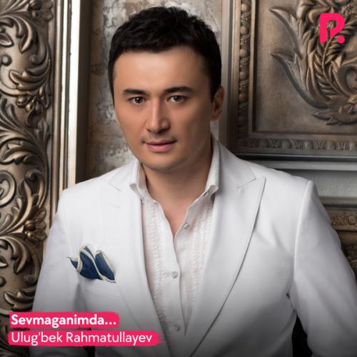 Ulug'bek Rahmatullayev - Sevmaganimda