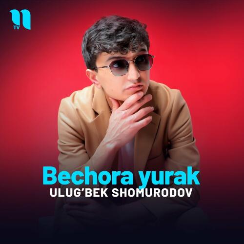 Bechora Yurak - Ulug’bek Shomurodov