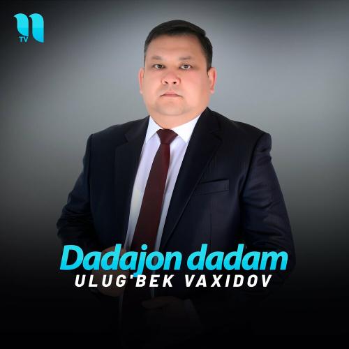 Dadajon Dadam - Ulug'bek Vaxidov
