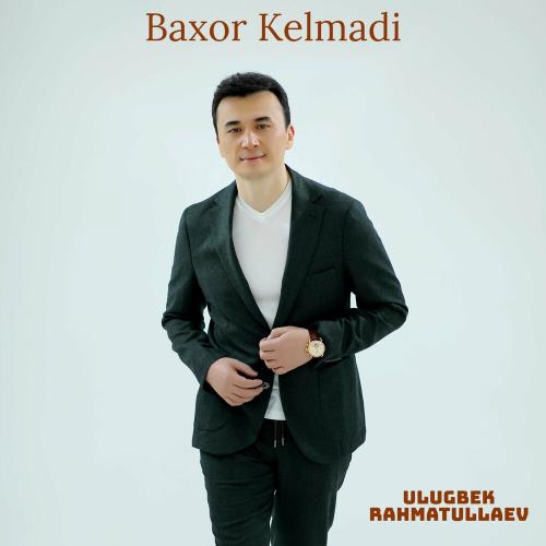 Ulugbek Rahmatullaev - Baxor Kelmadi