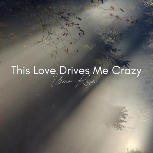 This Love Drives Me Crazy - Umar Keyn