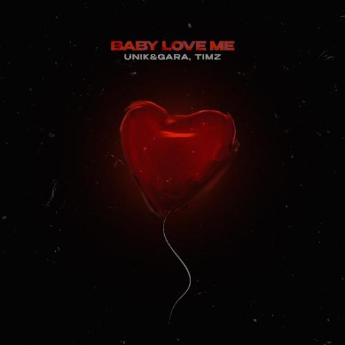 UNIK & GARA & TIMZ - BABY LOVE ME
