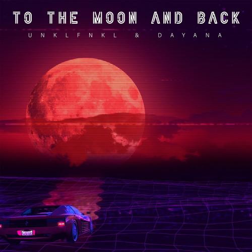 To The Moon And Back - Unklfnkl feat. Dayana