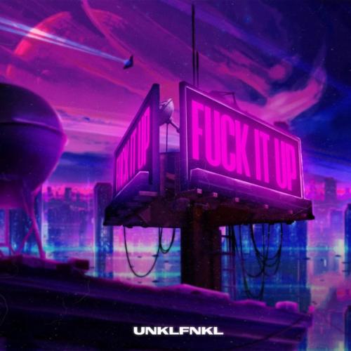 F**k It Up - Unklfnkl