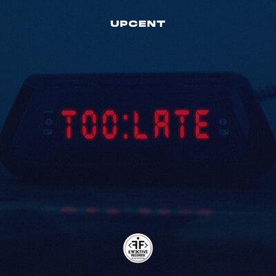 UPCENT - Too Late