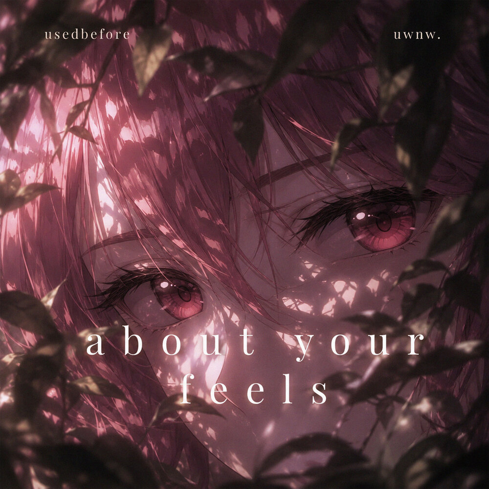 about your feels - usedbefore, uwnw