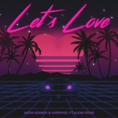 Let's Love - Vadim Adamov, Hardphol feat. Alena Roxis