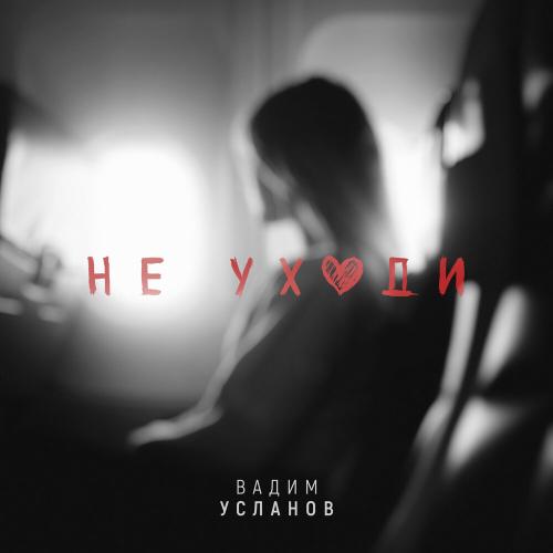 Не уходи - Вадим Усланов