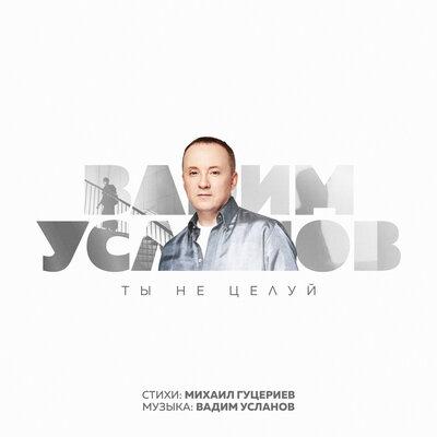 Ты не целуй (Авторская версия) - Вадим Усланов