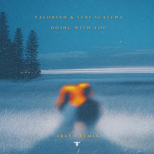 Valorian & Lexi Scatena feat. Araya - Doing With You (Araya Remix)