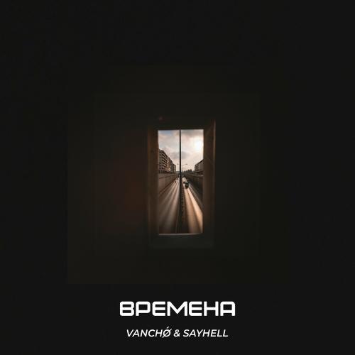 Времена - vanchǿ & SAYHELL