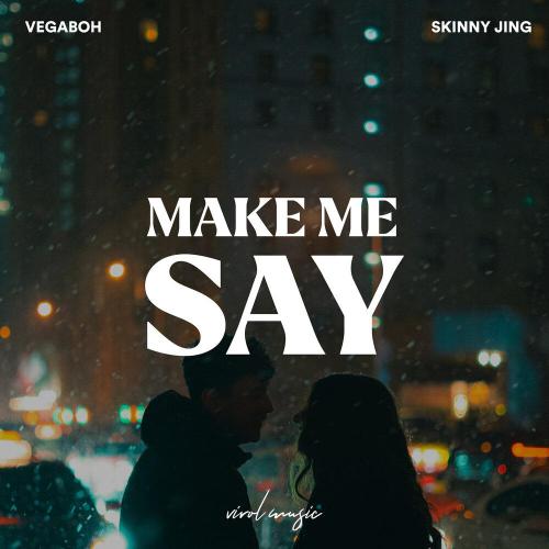 Vegaboh, Skinny Jing - Make Me Say