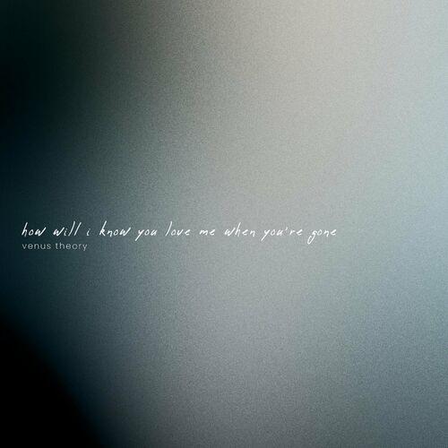 Venus Theory - How Will I Know You Love Me When You-'re Gone