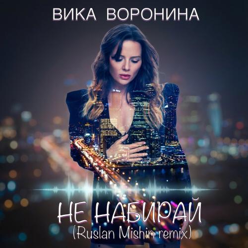 Вика Воронина, Ruslan Mishin - Не набирай (Ruslan Mishin Remix)