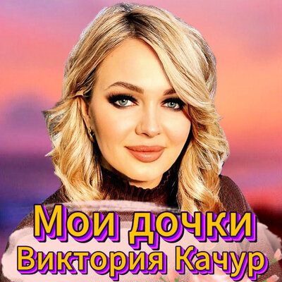 Мои дочки - Виктория Качур