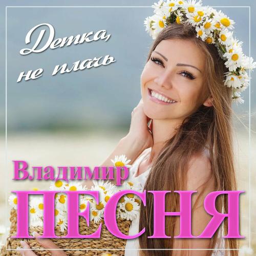 Владимир Песня - Детка Не Плачь