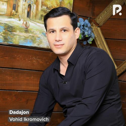 Dadajon - Vohid Ikromovich