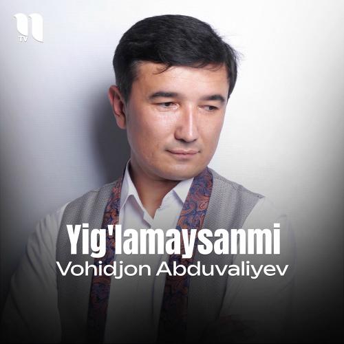 Yig'lamaysanmi - Vohidjon Abduvaliyev