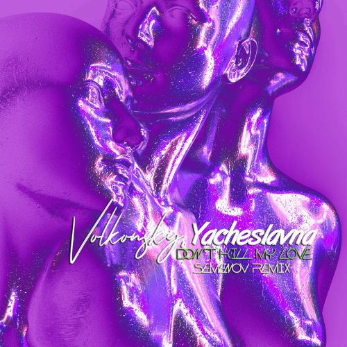 VOLKONSKY & Yacheslavna - Don't Kill My Love (Semenov Remix)