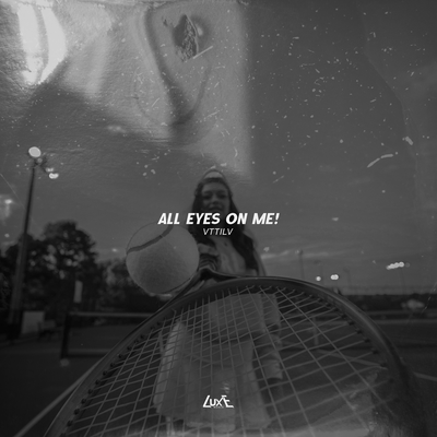 All Eyes On Me! - VTTILV