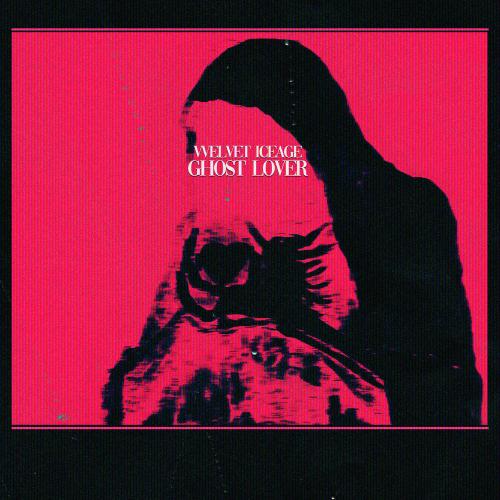 VVELVET, Iceage - Ghost Lover