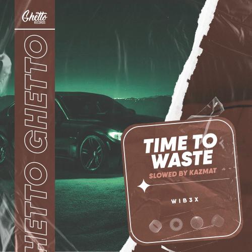 WIB3X - Time To Waste (Slowed By Kazmat)