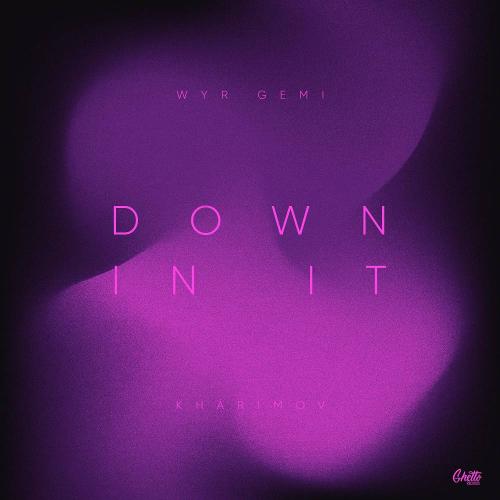WYR GEMI & Kharimov - Down in It
